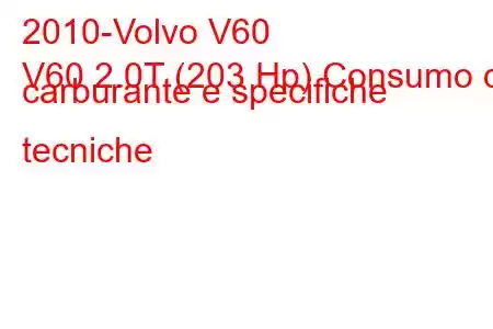 2010-Volvo V60
V60 2.0T (203 Hp) Consumo di carburante e specifiche tecniche