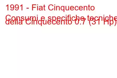 1991 - Fiat Cinquecento
Consumi e specifiche tecniche della Cinquecento 0.7 (31 Hp).