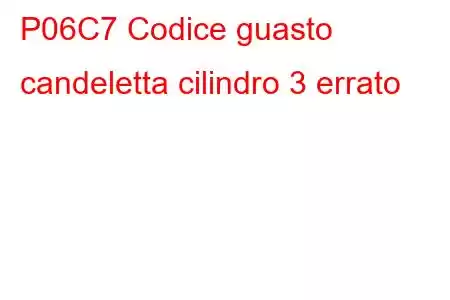 P06C7 Codice guasto candeletta cilindro 3 errato