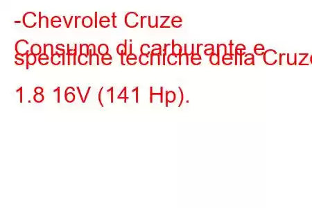 -Chevrolet Cruze
Consumo di carburante e specifiche tecniche della Cruze 1.8 16V (141 Hp).