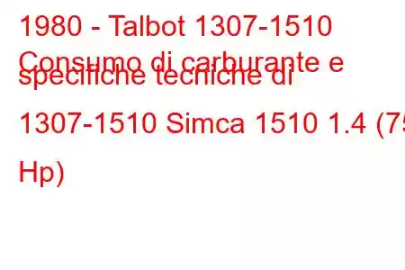 1980 - Talbot 1307-1510
Consumo di carburante e specifiche tecniche di 1307-1510 Simca 1510 1.4 (75 Hp)