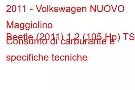 2011 - Volkswagen NUOVO Maggiolino
Beetle (2011) 1.2 (105 Hp) TSI Consumo di carburante e specifiche tecniche