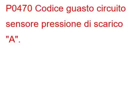 P0470 Codice guasto circuito sensore pressione di scarico 