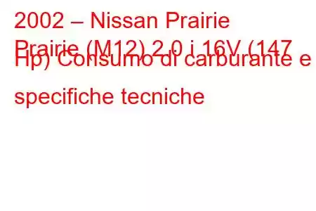 2002 – Nissan Prairie
Prairie (M12) 2.0 i 16V (147 Hp) Consumo di carburante e specifiche tecniche