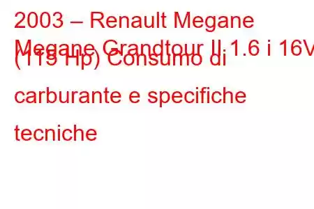 2003 – Renault Megane
Megane Grandtour II 1.6 i 16V (115 Hp) Consumo di carburante e specifiche tecniche