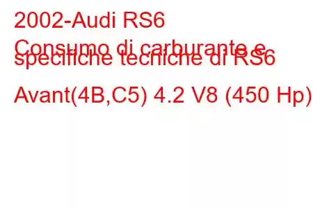 2002-Audi RS6
Consumo di carburante e specifiche tecniche di RS6 Avant(4B,C5) 4.2 V8 (450 Hp)