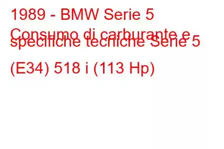 1989 - BMW Serie 5
Consumo di carburante e specifiche tecniche Serie 5 (E34) 518 i (113 Hp)