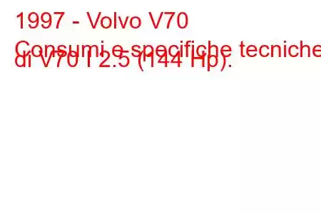 1997 - Volvo V70
Consumi e specifiche tecniche di V70 I 2.5 (144 Hp).