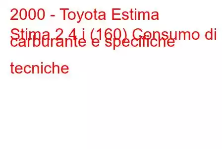 2000 - Toyota Estima
Stima 2.4 i (160) Consumo di carburante e specifiche tecniche