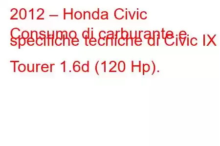 2012 – Honda Civic
Consumo di carburante e specifiche tecniche di Civic IX Tourer 1.6d (120 Hp).