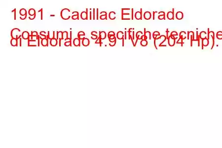 1991 - Cadillac Eldorado
Consumi e specifiche tecniche di Eldorado 4.9 i V8 (204 Hp).