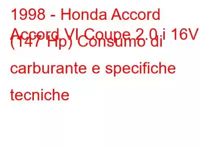 1998 - Honda Accord
Accord VI Coupe 2.0 i 16V (147 Hp) Consumo di carburante e specifiche tecniche