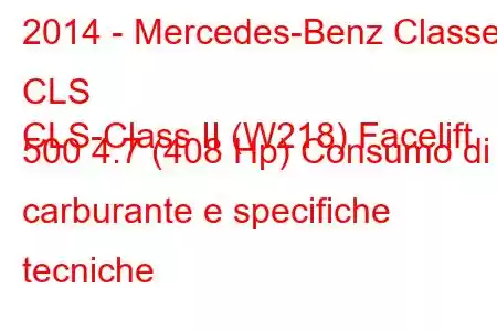 2014 - Mercedes-Benz Classe CLS
CLS-Class II (W218) Facelift 500 4.7 (408 Hp) Consumo di carburante e specifiche tecniche