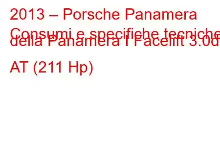 2013 – Porsche Panamera
Consumi e specifiche tecniche della Panamera I Facelift 3.0d AT (211 Hp)