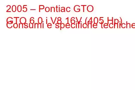 2005 – Pontiac GTO
GTO 6.0 i V8 16V (405 Hp) Consumi e specifiche tecniche