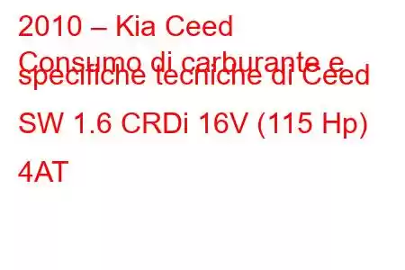 2010 – Kia Ceed
Consumo di carburante e specifiche tecniche di Ceed SW 1.6 CRDi 16V (115 Hp) 4AT