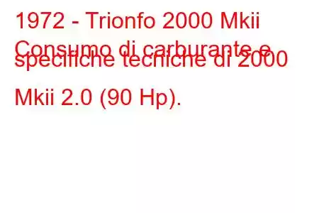 1972 - Trionfo 2000 Mkii
Consumo di carburante e specifiche tecniche di 2000 Mkii 2.0 (90 Hp).