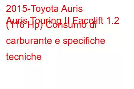 2015-Toyota Auris
Auris Touring II Facelift 1.2 (116 Hp) Consumo di carburante e specifiche tecniche