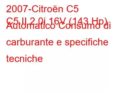 2007-Citroën C5
C5 II 2.0i 16V (143 Hp) Automatico Consumo di carburante e specifiche tecniche