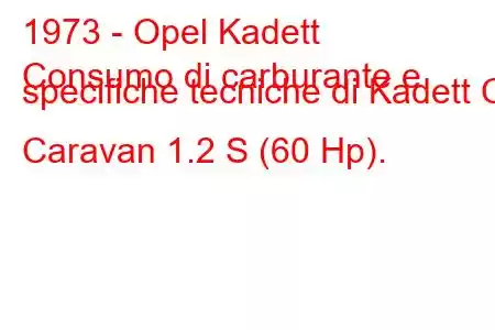 1973 - Opel Kadett
Consumo di carburante e specifiche tecniche di Kadett C Caravan 1.2 S (60 Hp).