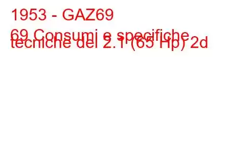 1953 - GAZ69
69 Consumi e specifiche tecniche del 2.1 (65 Hp) 2d