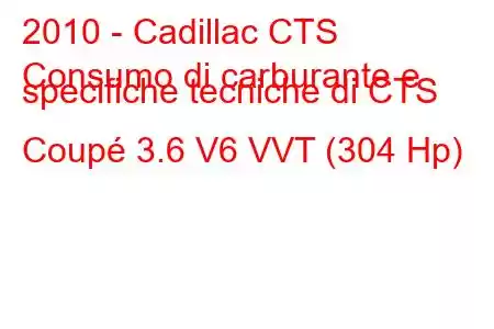 2010 - Cadillac CTS
Consumo di carburante e specifiche tecniche di CTS Coupé 3.6 V6 VVT (304 Hp)