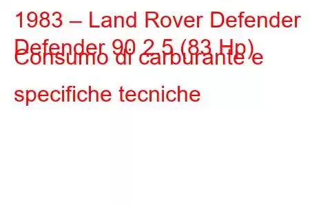 1983 – Land Rover Defender
Defender 90 2.5 (83 Hp) Consumo di carburante e specifiche tecniche