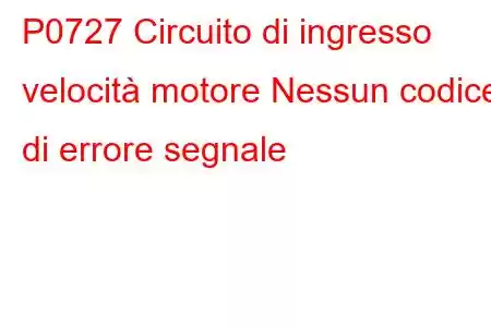 P0727 Circuito di ingresso velocità motore Nessun codice di errore segnale