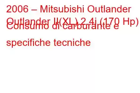 2006 – Mitsubishi Outlander
Outlander II(XL) 2.4i (170 Hp) Consumo di carburante e specifiche tecniche