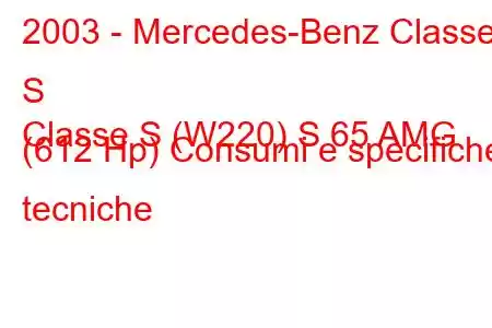 2003 - Mercedes-Benz Classe S
Classe S (W220) S 65 AMG (612 Hp) Consumi e specifiche tecniche