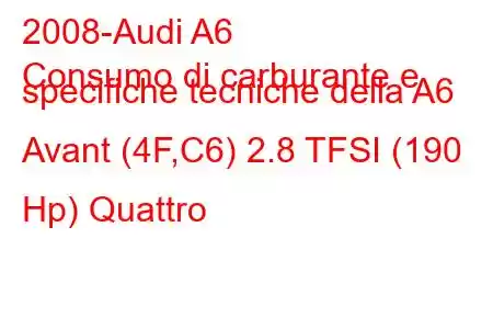 2008-Audi A6
Consumo di carburante e specifiche tecniche della A6 Avant (4F,C6) 2.8 TFSI (190 Hp) Quattro