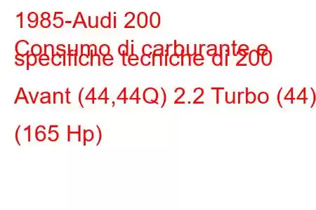 1985-Audi 200
Consumo di carburante e specifiche tecniche di 200 Avant (44,44Q) 2.2 Turbo (44) (165 Hp)