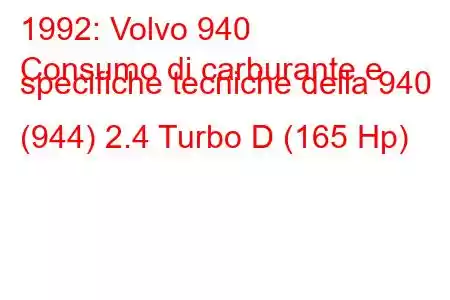 1992: Volvo 940
Consumo di carburante e specifiche tecniche della 940 (944) 2.4 Turbo D (165 Hp)