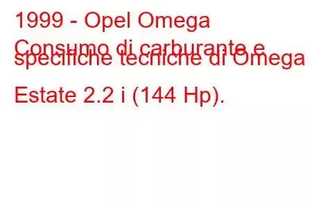 1999 - Opel Omega
Consumo di carburante e specifiche tecniche di Omega Estate 2.2 i (144 Hp).