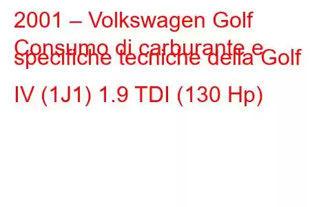 2001 – Volkswagen Golf
Consumo di carburante e specifiche tecniche della Golf IV (1J1) 1.9 TDI (130 Hp)