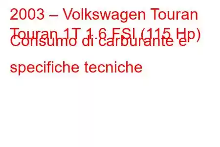 2003 – Volkswagen Touran
Touran 1T 1.6 FSI (115 Hp) Consumo di carburante e specifiche tecniche