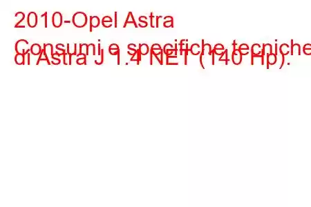 2010-Opel Astra
Consumi e specifiche tecniche di Astra J 1.4 NET (140 Hp).