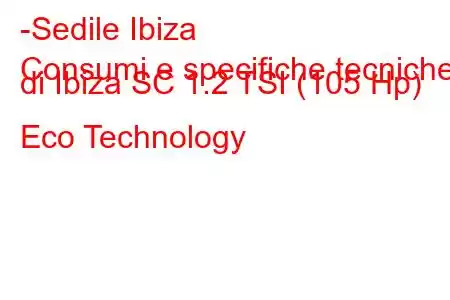 -Sedile Ibiza
Consumi e specifiche tecniche di Ibiza SC 1.2 TSI (105 Hp) Eco Technology