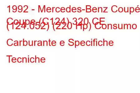 1992 - Mercedes-Benz Coupé
Coupe (C124) 320 CE (124.052) (220 Hp) Consumo Carburante e Specifiche Tecniche