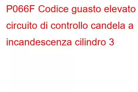 P066F Codice guasto elevato circuito di controllo candela a incandescenza cilindro 3