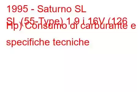 1995 - Saturno SL
SL (55-Type) 1.9 i 16V (126 Hp) Consumo di carburante e specifiche tecniche