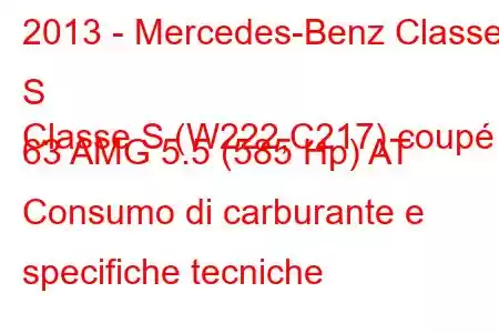 2013 - Mercedes-Benz Classe S
Classe S (W222,C217) coupé 63 AMG 5.5 (585 Hp) AT Consumo di carburante e specifiche tecniche