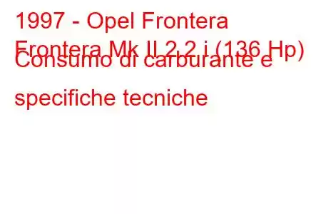 1997 - Opel Frontera
Frontera Mk II 2.2 i (136 Hp) Consumo di carburante e specifiche tecniche