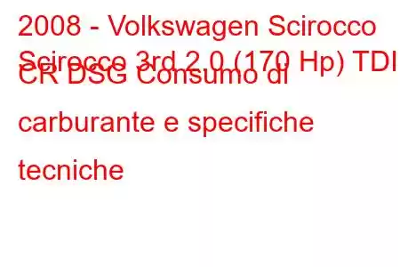 2008 - Volkswagen Scirocco
Scirocco 3rd 2.0 (170 Hp) TDI CR DSG Consumo di carburante e specifiche tecniche