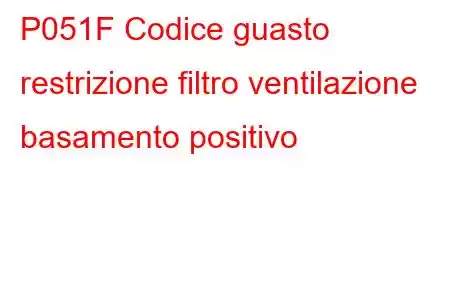 P051F Codice guasto restrizione filtro ventilazione basamento positivo