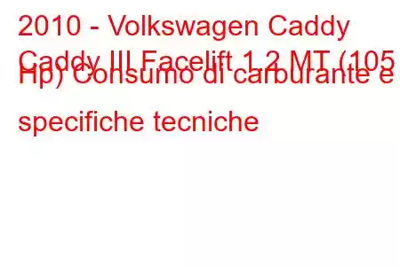 2010 - Volkswagen Caddy
Caddy III Facelift 1.2 MT (105 Hp) Consumo di carburante e specifiche tecniche