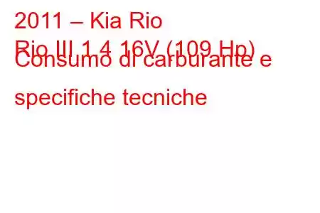 2011 – Kia Rio
Rio III 1.4 16V (109 Hp) Consumo di carburante e specifiche tecniche