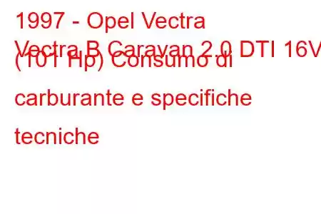 1997 - Opel Vectra
Vectra B Caravan 2.0 DTI 16V (101 Hp) Consumo di carburante e specifiche tecniche