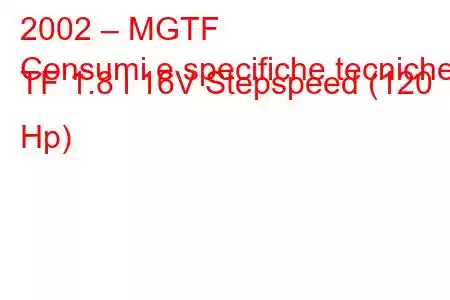 2002 – MGTF
Consumi e specifiche tecniche TF 1.8 i 16V Stepspeed (120 Hp)