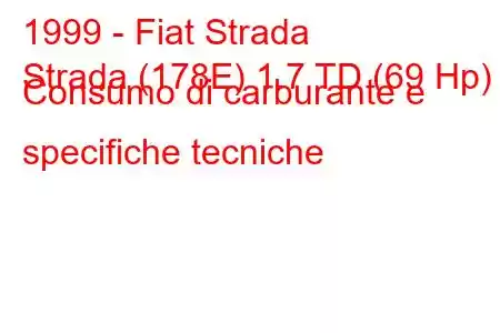 1999 - Fiat Strada
Strada (178E) 1.7 TD (69 Hp) Consumo di carburante e specifiche tecniche